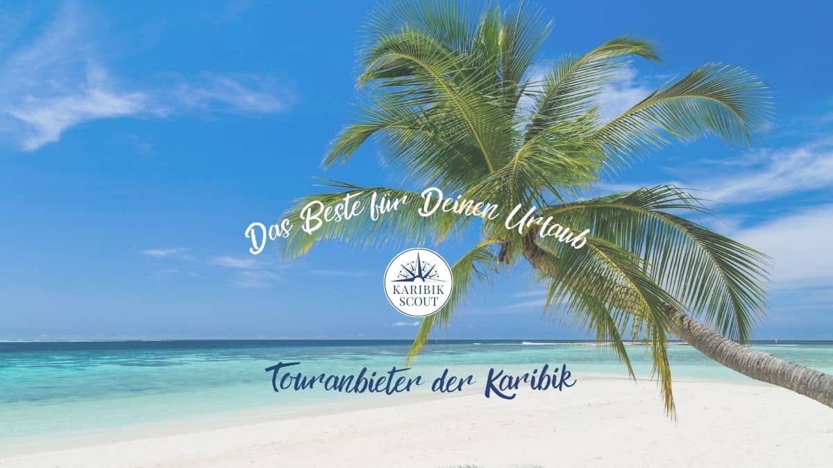 Deutsche Touranbieter in der Karibik findest Du bei Karibikscout.